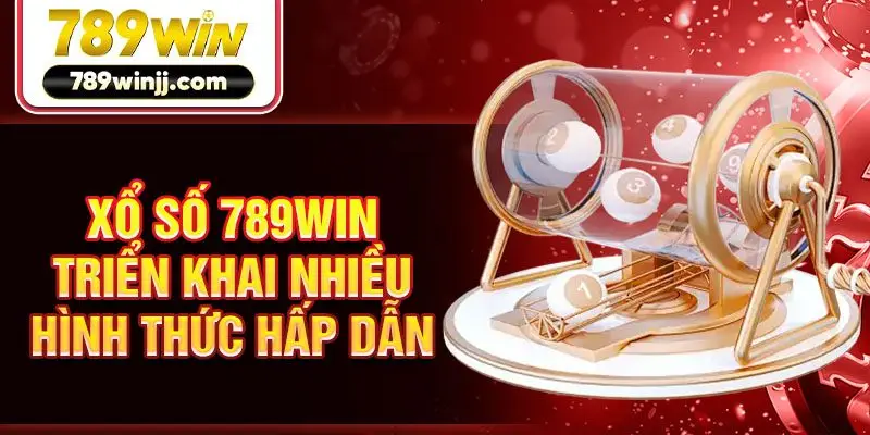 Xổ số 789win triển khai nhiều hình thức hấp dẫn