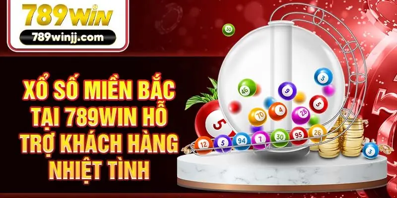 Xổ số miền Bắc tại 789win hỗ trợ khách hàng nhiệt tình